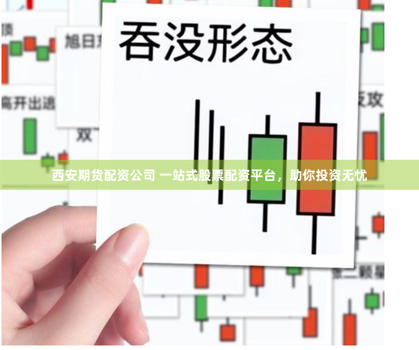 西安期货配资公司 一站式股票配资平台，助你投资无忧